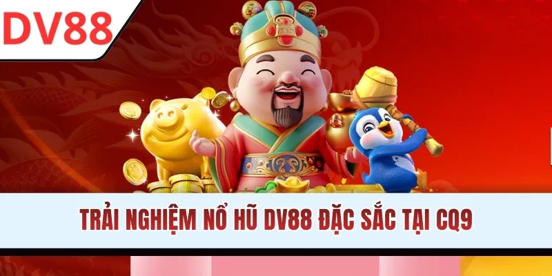 Trải nghiệm nổ hũ DV88 đặc sắc tại CQ9